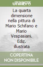 La quarta dimensione nella pittura di Mario Schifano e Mario Vespasiani. Ediz. illustrata libro