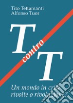 T contro T. Un mondo in crisi rivolte o rivoluzione? libro