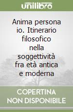 Anima persona io. Itinerario filosofico nella soggettività fra età antica e moderna libro