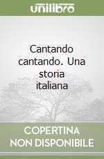 Cantando cantando. Una storia italiana libro