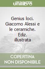 Genius loci. Giacomo Alessi e le ceramiche. Ediz. illustrata