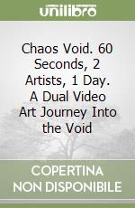 Chaos Void. 60 Seconds, 2 Artists, 1 Day. A Dual Video Art Journey Into the Void libro