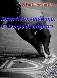 Settembre, andiamo. É tempo di migrare libro