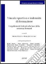 Vincolo sportivo e indennità di formazione. I regolamenti federali alla luce della sentenza Bernard libro