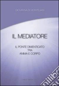 Il mediatore. Il ponte dimenticato tra anima e corpo libro