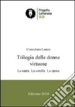 Trilogia delle donne virtuose. La santa-La sorella-La sposa libro