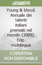 Young & blood. Annuale dei talenti italiani premiati nel mondo (2009). Ediz. multilingue libro