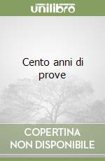 Cento anni di prove