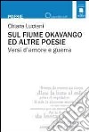 Sul fiume Okavango ed altre poesie. Versi d'amore e guerra libro