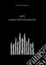 Arte. Energia dell'immaginario libro