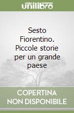 Sesto Fiorentino. Piccole storie per un grande paese