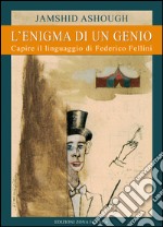 L'enigma di un genio. Capire il linguaggio di Federico Fellini