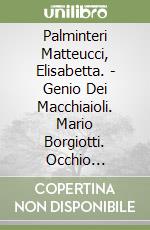 Palminteri Matteucci, Elisabetta. - Genio Dei Macchiaioli. Mario Borgiotti. Occhio Conoscitore, Anima Di Collezionista libro