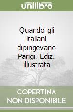 Quando gli italiani dipingevano Parigi. Ediz. illustrata libro