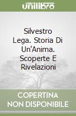 Silvestro Lega. Storia Di Un'Anima. Scoperte E Rivelazioni libro