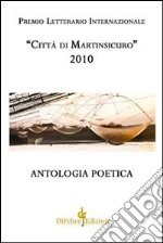 Antologia poetica. Premio letterario internazionale «città di Martinsicuro» 2010 libro