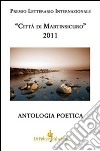 Antologia poetica. Premio letterario internazionale «città di Martinsicuro» 2011 libro