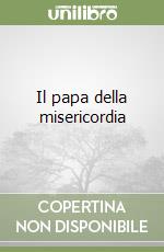 Il papa della misericordia