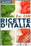 Gusto. Le 150 ricette d'Italia libro