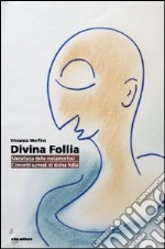 Divina follia. Metafisica della metamorfosi. Concetti surreali di divina follia libro