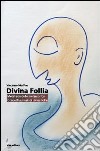 Divina follia. Metafisica della metamorfosi. Concetti surreali di divina follia libro