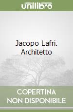 Jacopo Lafri. Architetto