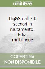 Big&Small 7.0 scenari in mutamento. Ediz. multilingue