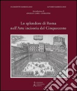 Lo splendore di Roma nell'arte incisoria del Cinquecento. Ediz. illustrata libro