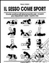 Il sesso come sport. guida pratica all'allenamento per i match più importanti della nostra vita libro di Fabbri Bruno