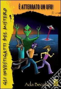 Gli investigatti del mistero. È atterrato un ufo! libro