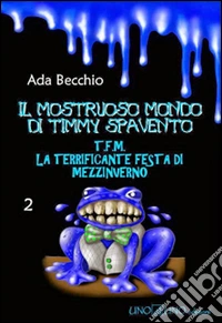 La terrificante festa di mezzinverno. Il mostruoso mondo di Timmy Spavento. Vol. 2 libro