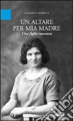 Un altare per mia madre. Una figlia racconta libro