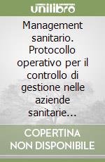 Management sanitario. Protocollo operativo per il controllo di gestione nelle aziende sanitarie locali libro