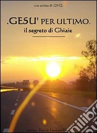 Gesù per ultimo. Il segreto di Ghiaie libro