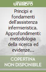 Principi e fondamenti dell'assistenza infermieristica. Approfondimenti: metodologia della ricerca ed evidenze scientifiche per la formazione di base e specialistica libro