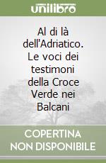 Al di là dell'Adriatico. Le voci dei testimoni della Croce Verde nei Balcani libro