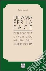 Una via per la pace. Pedagogia e pacifismo nell'era della guerra infinita