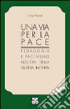 Una via per la pace. Pedagogia e pacifismo nell'era della guerra infinita libro di Mameli Tonino