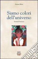 Siamo colori dell'universo. Storia di Francesca libro