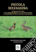 Manuale pratico per l'ambientamento, la sopravvivenze e l'incremento della piccola selvaggina libro