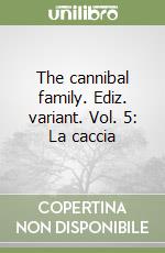 The cannibal family. Ediz. variant. Vol. 5: La caccia libro