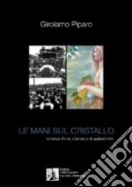 Le mani sul cristallo. Romanzo d'arte, d'amore e di qualcos'altro