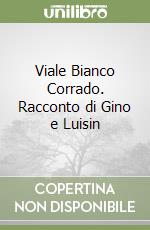 Viale Bianco Corrado. Racconto di Gino e Luisin