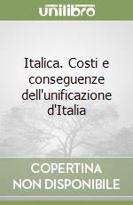 Italica. Costi e conseguenze dell'unificazione d'Italia libro