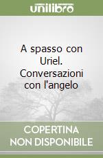 A spasso con Uriel. Conversazioni con l'angelo