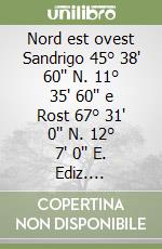 Nord est ovest Sandrigo 45° 38' 60'' N. 11° 35' 60'' e Rost 67° 31' 0'' N. 12° 7' 0'' E. Ediz. multilingue libro