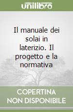 Il manuale dei solai in laterizio. Il progetto e la normativa