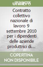 Contratto collettivo nazionale di lavoro 9 settembre 2010 per i dipendenti delle aziende produttrici di laterizi e manufatti cementizi