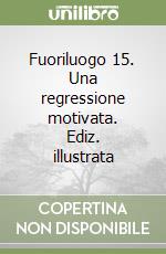 Fuoriluogo 15. Una regressione motivata. Ediz. illustrata