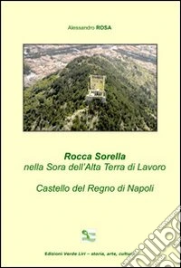 Rocca Sorella nella Sora dell'alta Terra di Lavoro. Castello del regno di Napoli libro